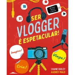 Ser Vlogger é Espetacular! de Shane Birley - Um Guia Passo a Passo