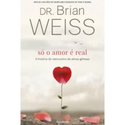 Só O Amor É Real de Dr. Brian Weiss