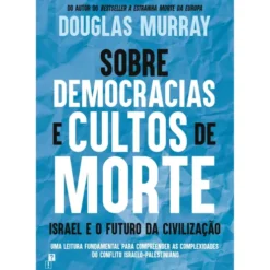 Sobre Democracias e Cultos de Morte: Israel e o Futuro da Civilização de Douglas Murray