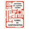 Sobre Os Sentimentos de António De Castro Caeiro