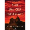 Sob Um Céu Escarlate de Mark Sullivan