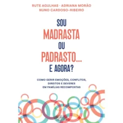 Sou Madrasta ou Padrasto... e Agora? de Rute Agulhas, Adriana Morão e Nuno Cardoso-Ribeiro