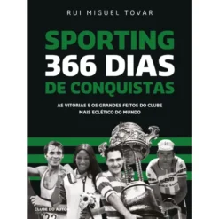 Sporting 366 Dias de Conquistas de Rui Miguel Tovar - As Vitórias e os Grandes Feitos do Clube Mais Eclético do Mundo