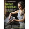 Super Digestão de Megan Rossi - Tudo o que Precisa de Comer e Fazer para a Saúde do seu Aparelho Digestivo