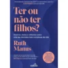 Ter Ou Não Ter Filhos? de Ruth Manus