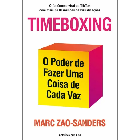Timeboxing de Marc Zao-Sanders - O Poder de Fazer uma Coisa de Cada Vez