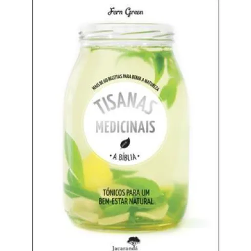 Tisanas Medicinais - A Bíblia de Fern Green - Mais de 60 Receitas para Beber a Natureza