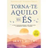 Torna-Te Aquilo Que És de James Allen
