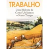 Trabalho - Uma História de Como Utilizamos o Nosso Tempo de James Suzman