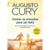 Treinar as Emoções para Ser Felizde Augusto Cury