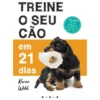 Treine o Seu Cão em 21 Dias de Karen Wild