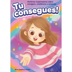 Tu Consegues! de Rita Castro Pinto - Histórias Inspiradoras Sobre Coragem, Resiliência e Amizade