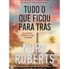 Tudo O Que Ficou Para Trás de Nora Roberts