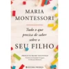 Tudo o que Precisa de Saber Sobre o seu Filho de Maria Montessori