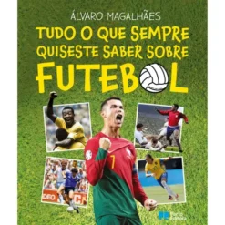Tudo O Que Sempre Quiseste Saber Sobre Futebol de Álvaro Magalhães