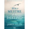 Tu És O Mestre Do Teu Destino de James Allen