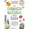 Uma Farmácia Natural em sua Casa de Lisa Joanes - Curas Naturais, Meditações e Exercícios para Melhorar a sua Saúde Física, Emocional e Espiritual