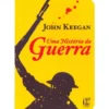 Uma História da Guerra (Livro de Bolso) de John Keegan