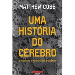 Uma História do Cérebro de Matthew Cobb