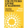 Um Futuro Livre e Radioso de Paul Mason