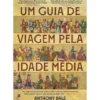 Um Guia De Viagem Pela Idade Média de Anthony Bale