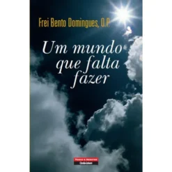 Um Mundo Que Falta Fazer de Frei Bento Domingues