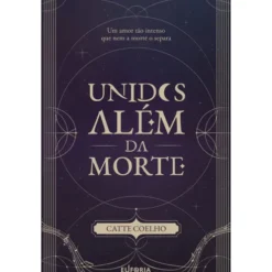 Unidos Além Da Morte de Catte Coelho