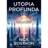 Utopia Profunda de Nick Bostrom - A Vida e o seu Sentido Num Mundo Perfeito