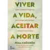 Viver a Vida, Aceitar a Morte de Pema Chödrön