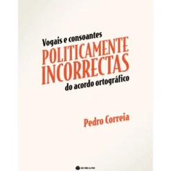 Vogais e Consoantes Politicamente Incorrectas do Acordo Ortográfico de Pedro Correia