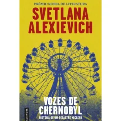 Vozes de Chernobyl: História de um Desastre Nuclear de Svetlana Alexievich