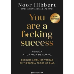 You Are a F*cking Success de Noor Hibbert - Realiza a Tua Vida de Sonho. Escolhe a Melhor Versão de Ti Própria Todos os Dias.